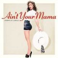 Jennifer Lopez – Ain’t Your Mama